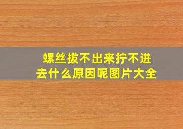 螺丝拔不出来拧不进去什么原因呢图片大全