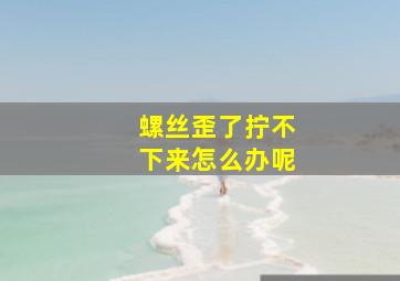 螺丝歪了拧不下来怎么办呢