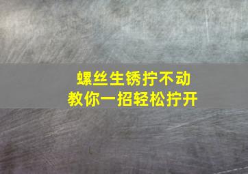 螺丝生锈拧不动教你一招轻松拧开