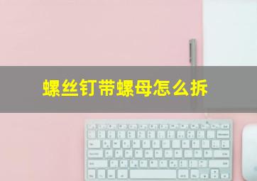 螺丝钉带螺母怎么拆