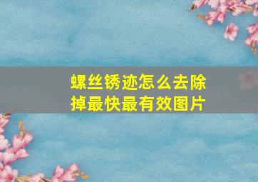 螺丝锈迹怎么去除掉最快最有效图片