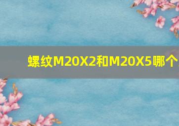 螺纹M20X2和M20X5哪个好