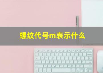 螺纹代号m表示什么