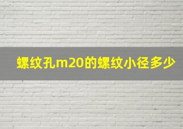 螺纹孔m20的螺纹小径多少