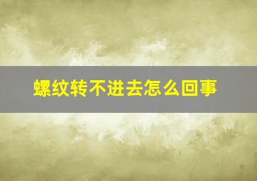 螺纹转不进去怎么回事