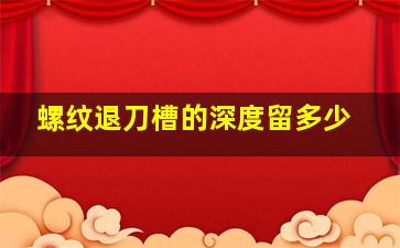 螺纹退刀槽的深度留多少