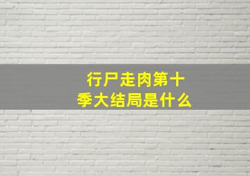 行尸走肉第十季大结局是什么