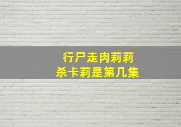 行尸走肉莉莉杀卡莉是第几集