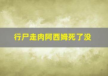 行尸走肉阿西姆死了没