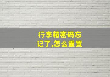 行李箱密码忘记了,怎么重置