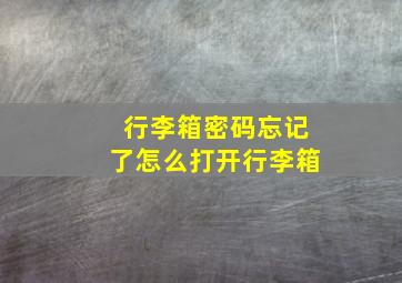 行李箱密码忘记了怎么打开行李箱