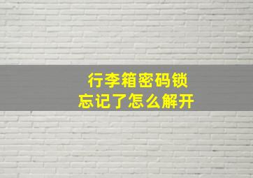 行李箱密码锁忘记了怎么解开