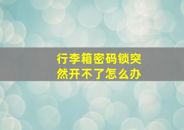 行李箱密码锁突然开不了怎么办