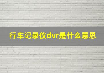 行车记录仪dvr是什么意思