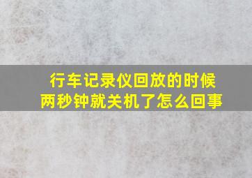 行车记录仪回放的时候两秒钟就关机了怎么回事