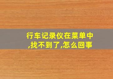 行车记录仪在菜单中,找不到了,怎么回事