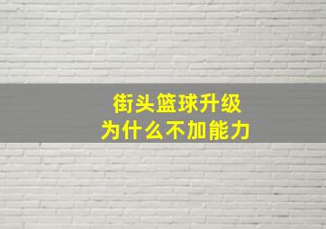 街头篮球升级为什么不加能力