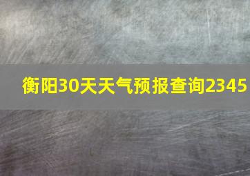 衡阳30天天气预报查询2345