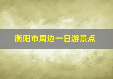 衡阳市周边一日游景点