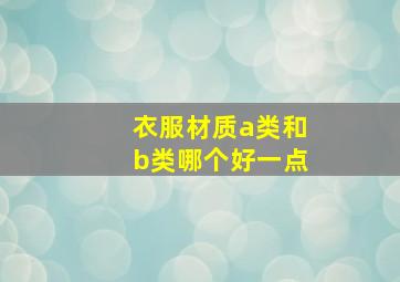 衣服材质a类和b类哪个好一点