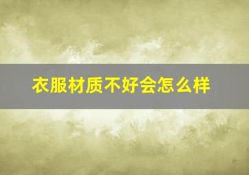 衣服材质不好会怎么样