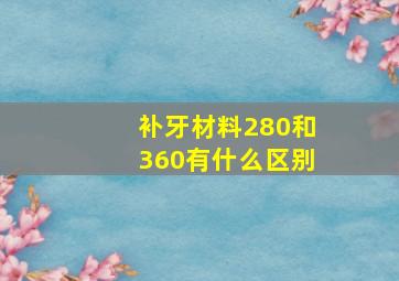 补牙材料280和360有什么区别