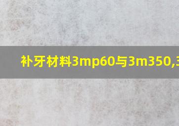 补牙材料3mp60与3m350,3m250