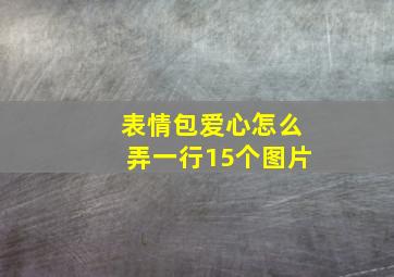 表情包爱心怎么弄一行15个图片