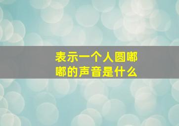 表示一个人圆嘟嘟的声音是什么