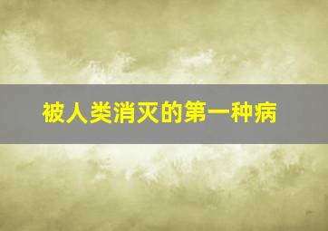 被人类消灭的第一种病