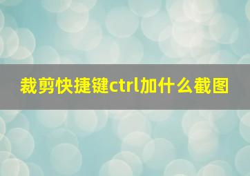 裁剪快捷键ctrl加什么截图