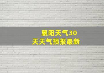 襄阳天气30天天气预报最新