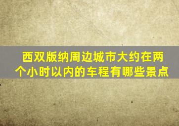 西双版纳周边城市大约在两个小时以内的车程有哪些景点