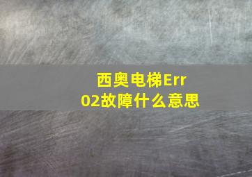 西奥电梯Err02故障什么意思