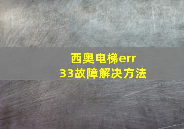 西奥电梯err33故障解决方法