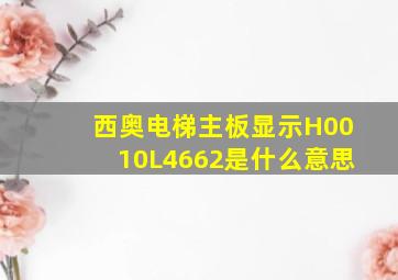 西奥电梯主板显示H0010L4662是什么意思