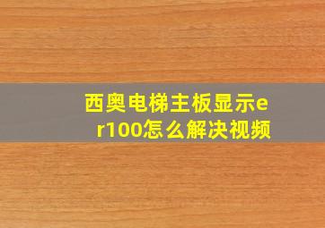 西奥电梯主板显示er100怎么解决视频