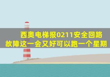 西奥电梯报0211安全回路故障这一会又好可以跑一个星期