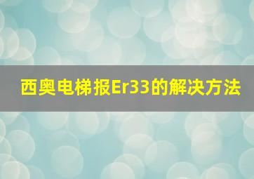 西奥电梯报Er33的解决方法