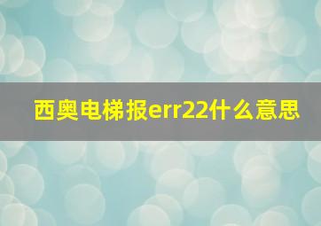 西奥电梯报err22什么意思