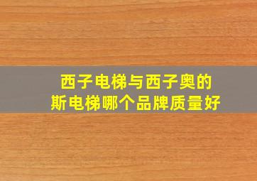 西子电梯与西子奥的斯电梯哪个品牌质量好