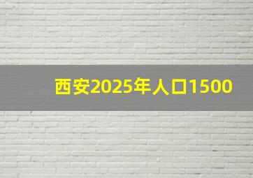 西安2025年人口1500