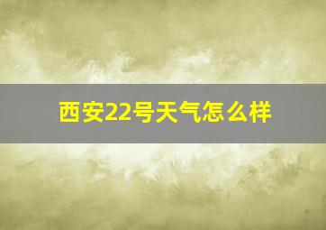 西安22号天气怎么样