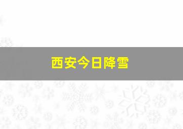 西安今日降雪