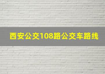 西安公交108路公交车路线