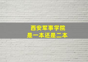 西安军事学院是一本还是二本