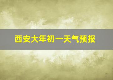 西安大年初一天气预报