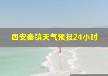 西安秦镇天气预报24小时