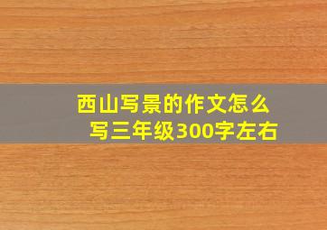 西山写景的作文怎么写三年级300字左右