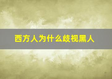 西方人为什么歧视黑人